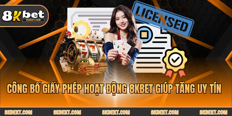 Công bố giấy phép hoạt động 8KBET giúp tăng uy tín