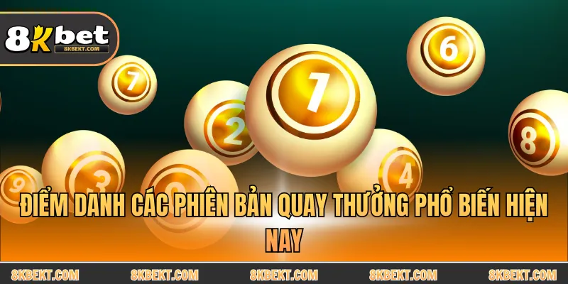 Điểm danh các phiên bản quay thưởng phổ biến hiện nay