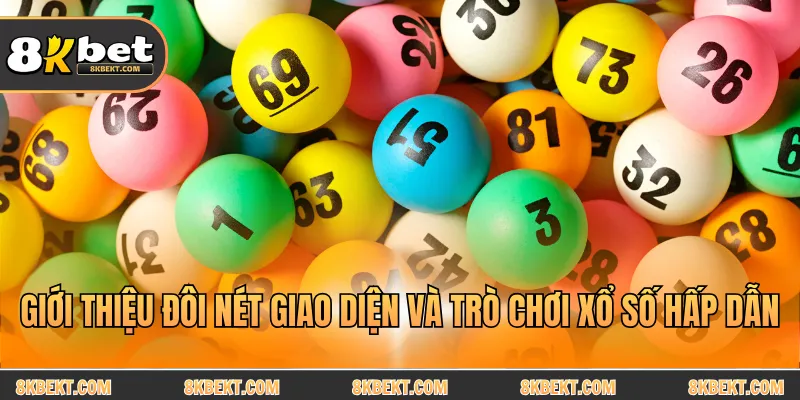 Giới thiệu đôi nét giao diện và trò chơi xổ số hấp dẫn