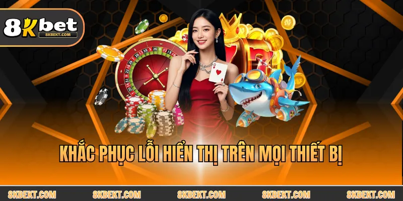 Khắc phục lỗi hiển thị trên mọi thiết bị
