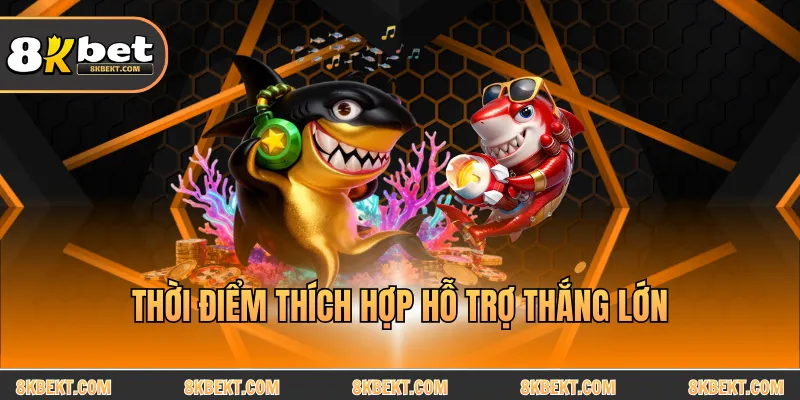Thời điểm thích hợp hỗ trợ thắng lớn