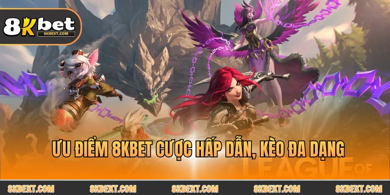  Ưu điểm 8kbet cược hấp dẫn, kèo đa dạng